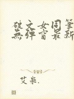 破文女同笔趣阁无弹窗最新章节更新