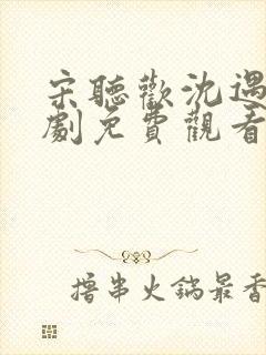 宋听欢沈遇青短剧免费观看封面