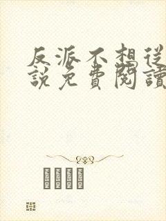 反派不想从良小说免费阅读全文最新章节