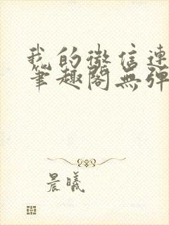 我的微信连三界笔趣阁无弹窗