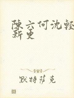 陈六何沈轻舞最新更