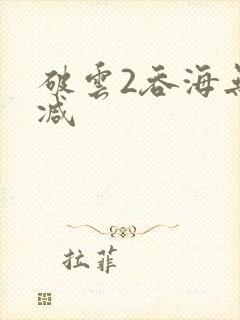 破云2吞海无删减