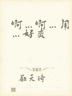 啊…啊…用力插…好爽