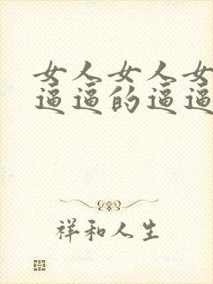 女人女人女人的逼逼的逼逼