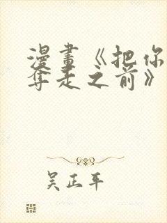 漫画《把你全部夺走之前》在线观看