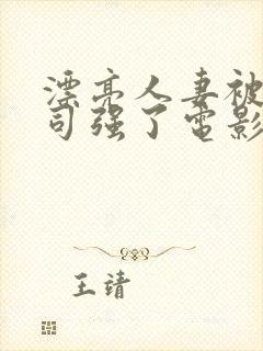 漂亮人妻被夫上司强了电影视频