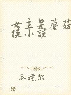 女主是蘑菇的仙侠小说