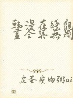 韩漫在线观看漫画全集无删减免费阅