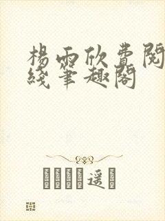 杨雨欣费阅读在线笔趣阁