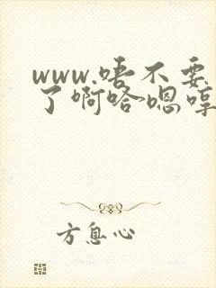 www.唔不要了啊哈嗯哼