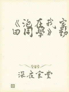 《泡在我家的黑田同学》动漫完整版