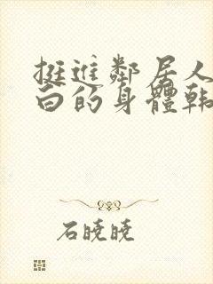 挺进邻居人妻雪白的身体韩国电影