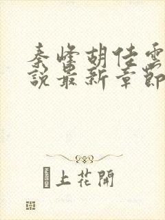 秦峰胡佳云的小说最新章节阅读免费