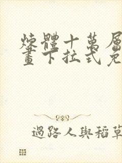 炼体十万层六漫画下拉式免费阅读