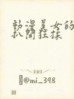 动漫美女的胸被扒开狂揉