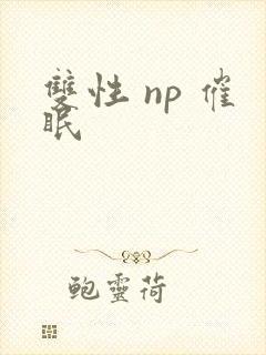 双性 np 催眠