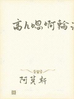 高h嗯啊轮流