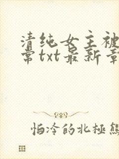 清纯女主被擒日常txt最新章节