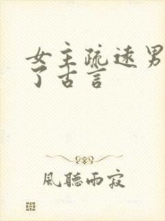 女主疏远男主慌了古言