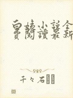 白姨小说全文免费阅读最新章节更新时间