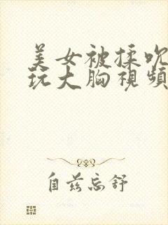 美女被揉吮奶头玩大胸视频封面