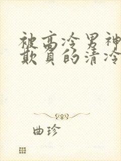 被高冷男神日夜欺负的清冷美人笔趣阁小说