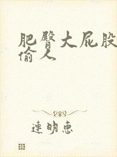 肥臀大屁股人妻偷人