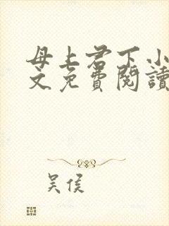 母上君下小说全文免费阅读无弹窗