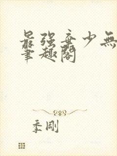 最强弃少无删减笔趣阁