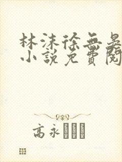 林沫徐无晏全文小说免费阅读