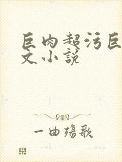 巨肉超污巨黄h文小说