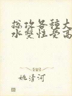 总攻各种大胸奶水双性受高冷之花