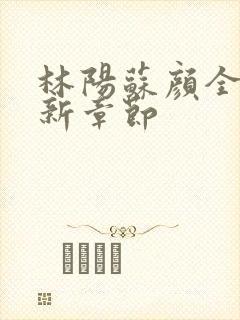 林阳苏颜全文最新章节