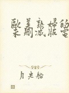 欧美熟妇的荡欲未删减版电影