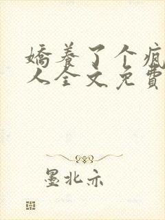 娇养了个疯批美人全文免费阅读小说