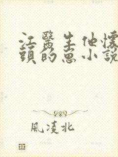 江医生他怀了对头的崽小说