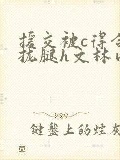 援交被c得合不拢腿h文林以封面