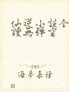 仙逆小说全文阅读无弹窗