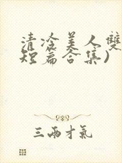 清冷美人双性(短篇合集)