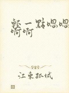 轻一点嗯嗯嗯啊啊啊