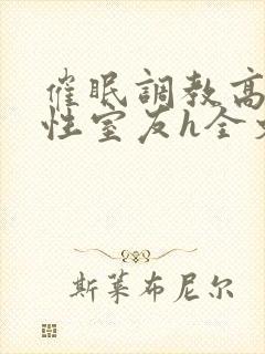 催眠调教高冷双性室友h全文阅读梁衡