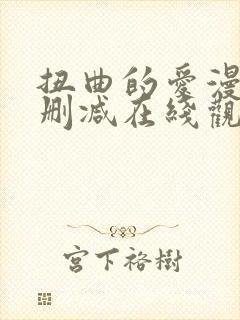 扭曲的爱漫画无删减在线观看