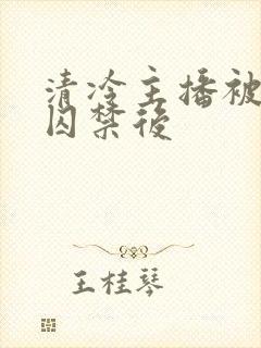 清冷主播被反派囚禁后