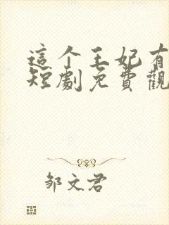 这个王妃有点野短剧免费观看全集