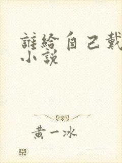 谁给自己戴绿帽小说