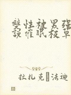 双性被男强骚小说催眠校草