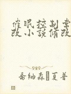催眠控制常识修改小说修改室友记忆