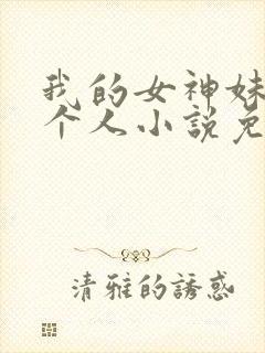 我的女神妹妹一个人小说免费阅读
