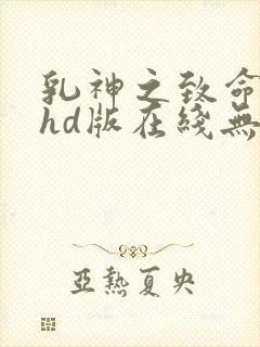 乳神之致命诱惑hd版在线无删减在线观