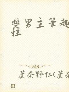 双男主笔趣阁双性